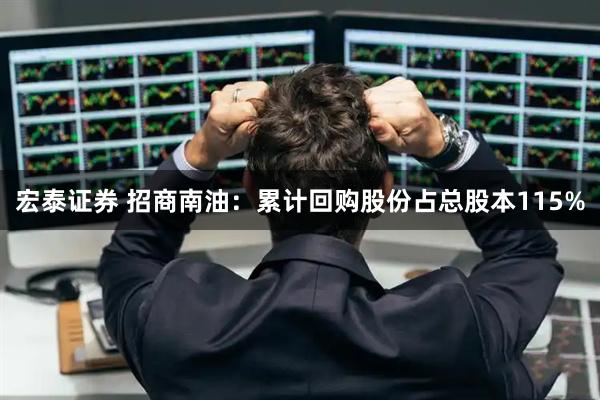 宏泰证券 招商南油：累计回购股份占总股本115%